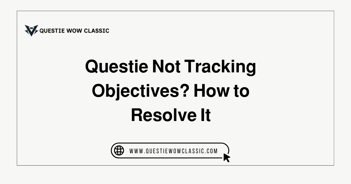Questie Not Tracking Objectives? How to Resolve It